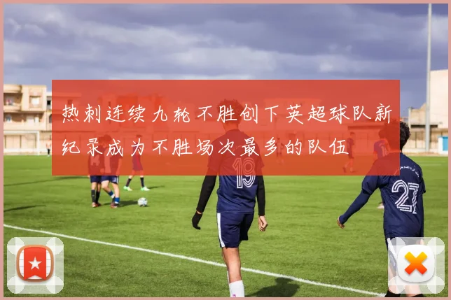 热刺连续九轮不胜创下英超球队新纪录成为不胜场次最多的队伍