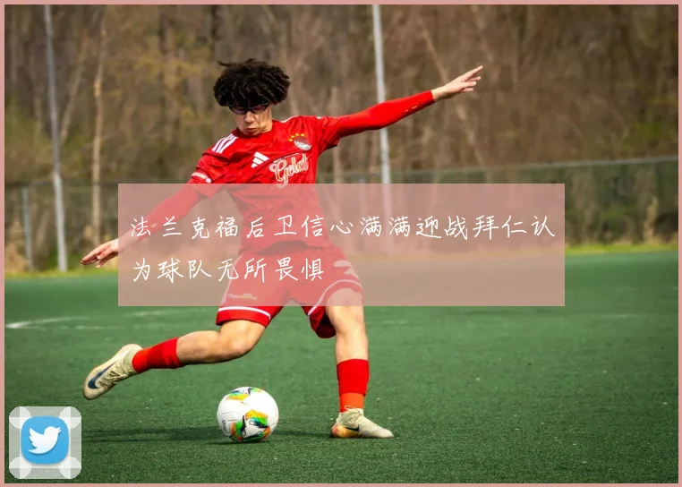 法兰克福后卫信心满满迎战拜仁认为球队无所畏惧