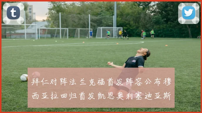 拜仁对阵法兰克福首发阵容公布穆西亚拉回归首发凯恩奥利塞迪亚斯出战
